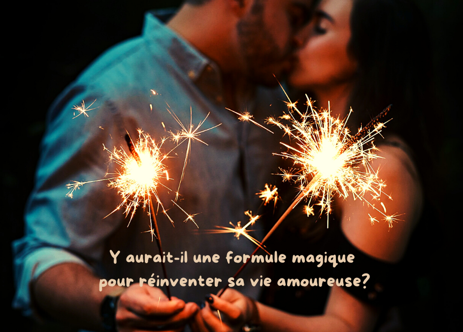 Y aurait-il une formule magique pour réinventer votre vie amoureuse?
